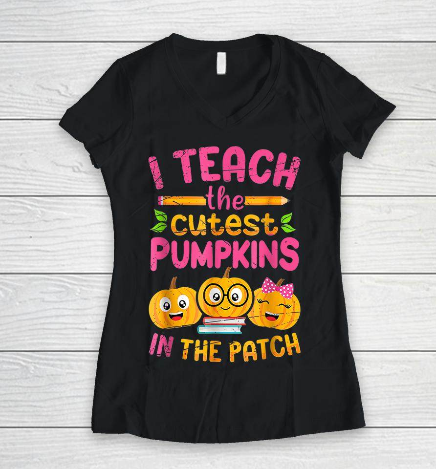 I Teach The Cutest Pumpkins In The Patch Women V-Neck T-Shirt