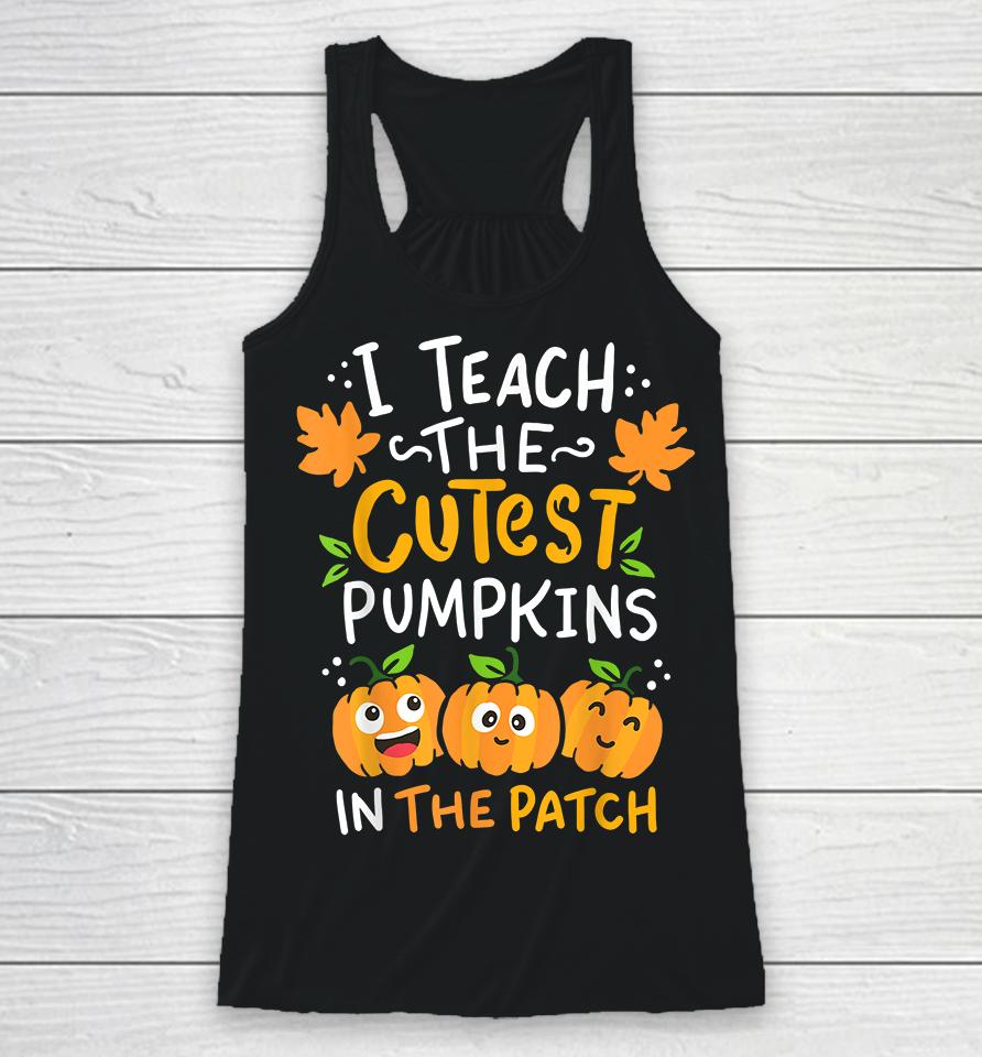 I Teach The Cutest Pumpkins In The Patch Racerback Tank