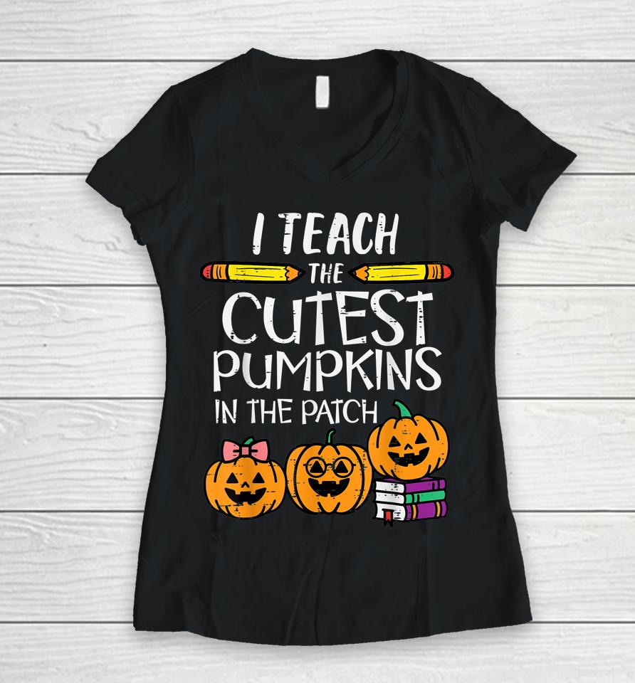 I Teach The Cutest Pumpkins In The Patch Teacher Halloween Women V-Neck T-Shirt