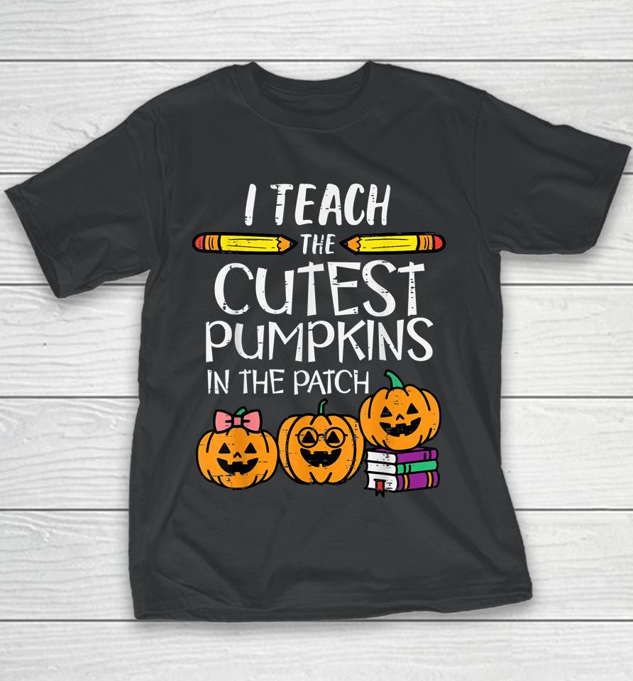 I Teach The Cutest Pumpkins In The Patch Teacher Halloween Youth T-Shirt