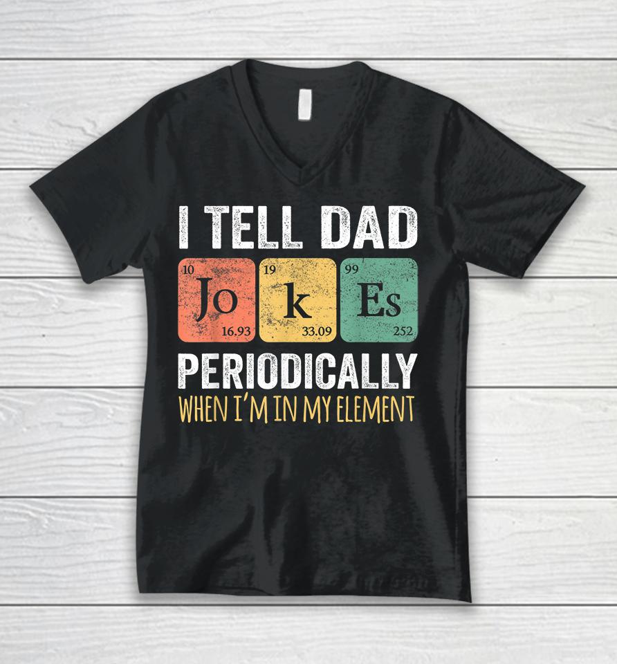 I Tell Dad Jokes Periodically But Only When I'm My Element Unisex V-Neck T-Shirt