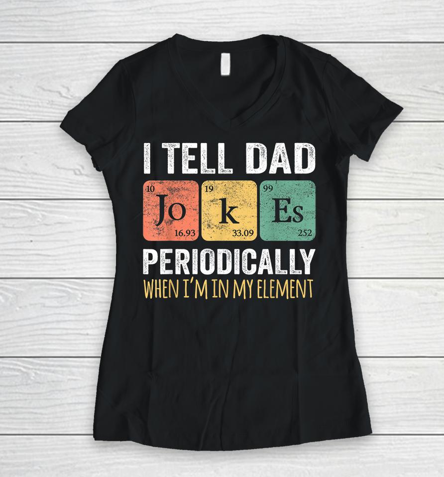 I Tell Dad Jokes Periodically But Only When I'm My Element Women V-Neck T-Shirt