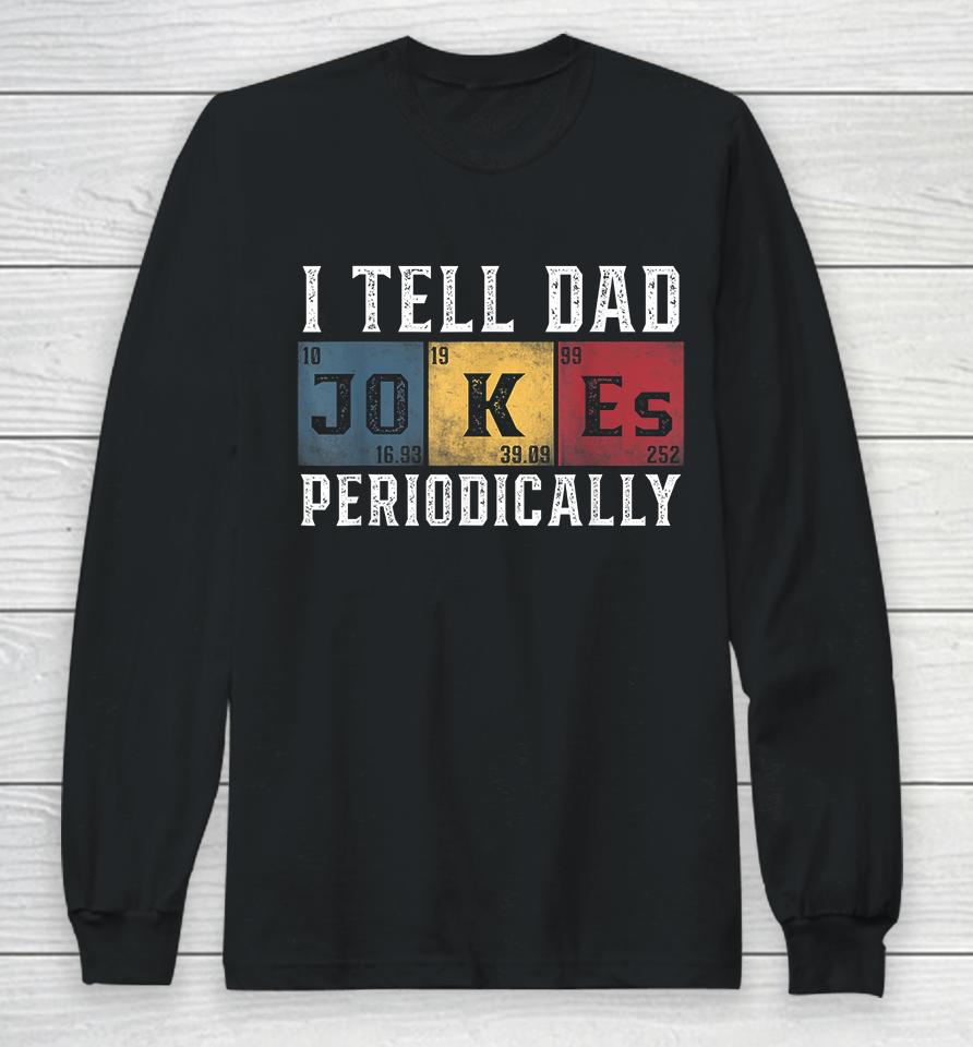 I Tell Dad Jokes Periodically Long Sleeve T-Shirt