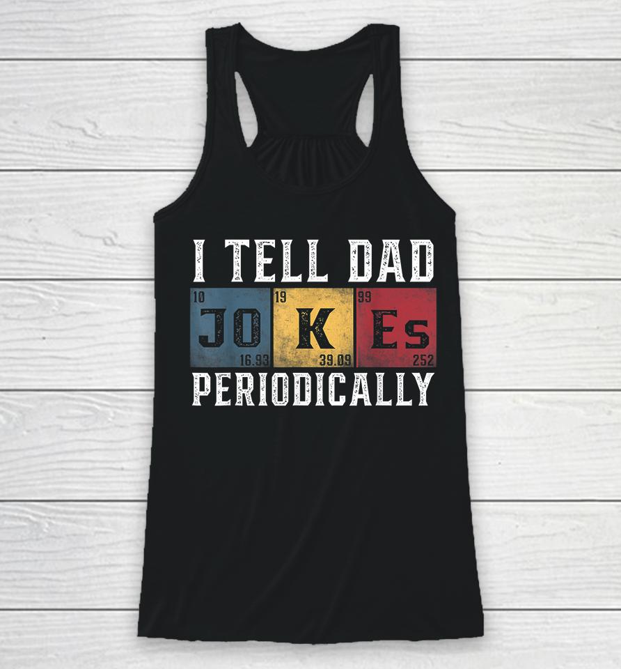 I Tell Dad Jokes Periodically Racerback Tank