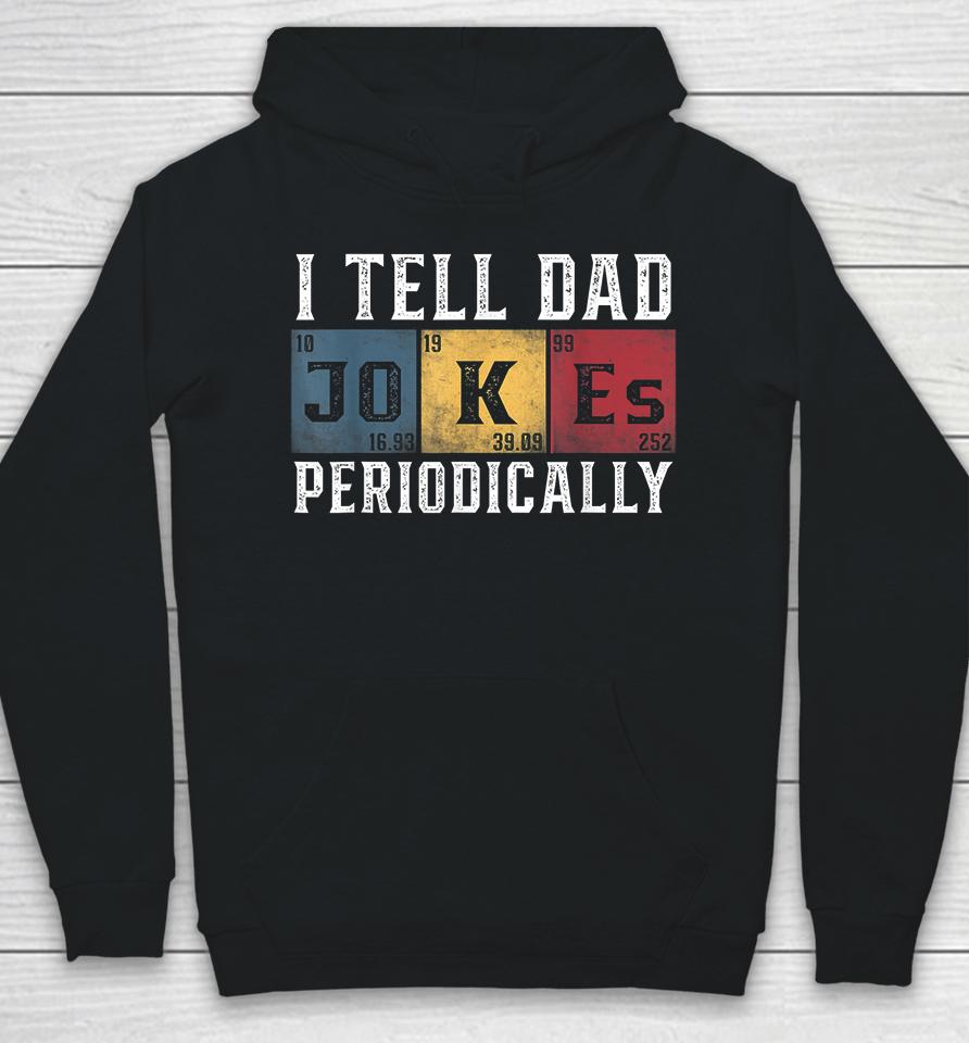 I Tell Dad Jokes Periodically Hoodie