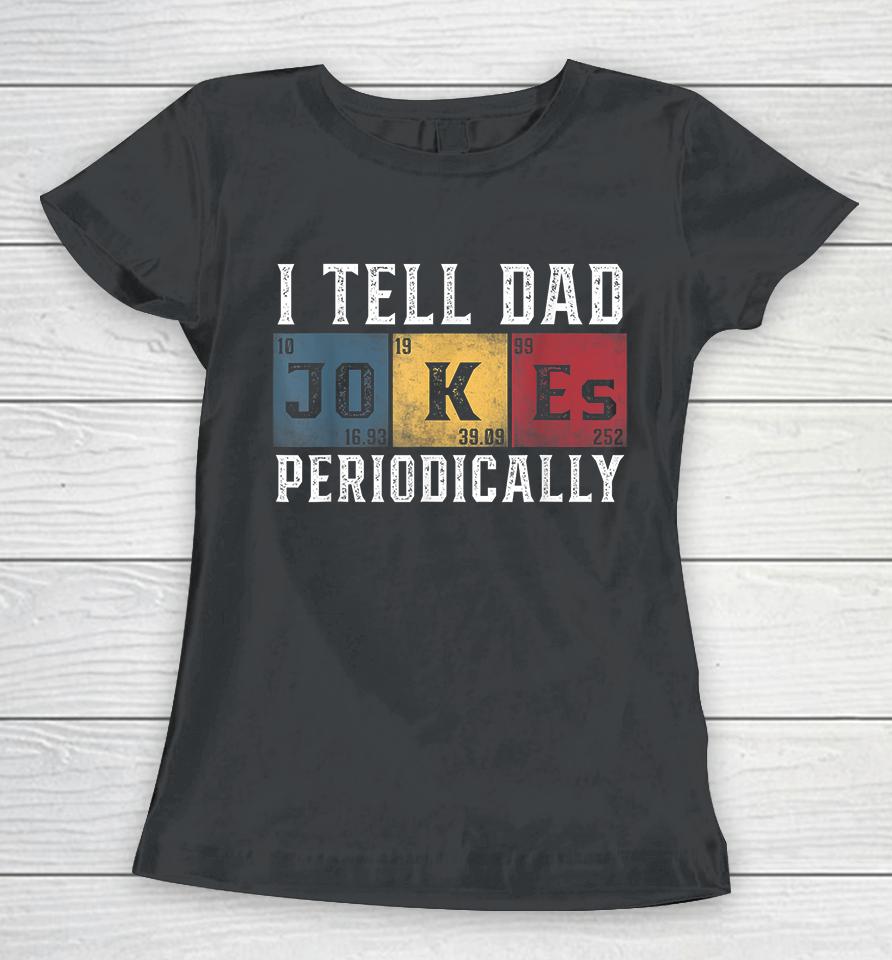 I Tell Dad Jokes Periodically Women T-Shirt