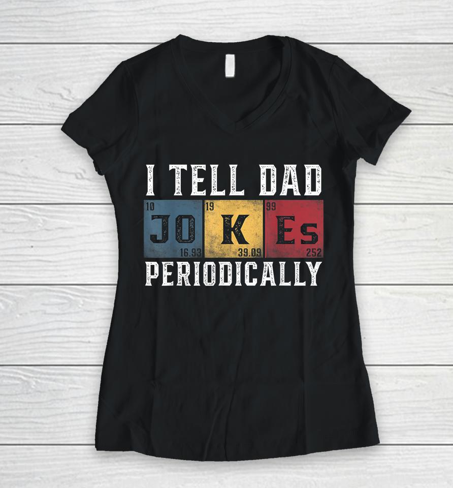 I Tell Dad Jokes Periodically Women V-Neck T-Shirt