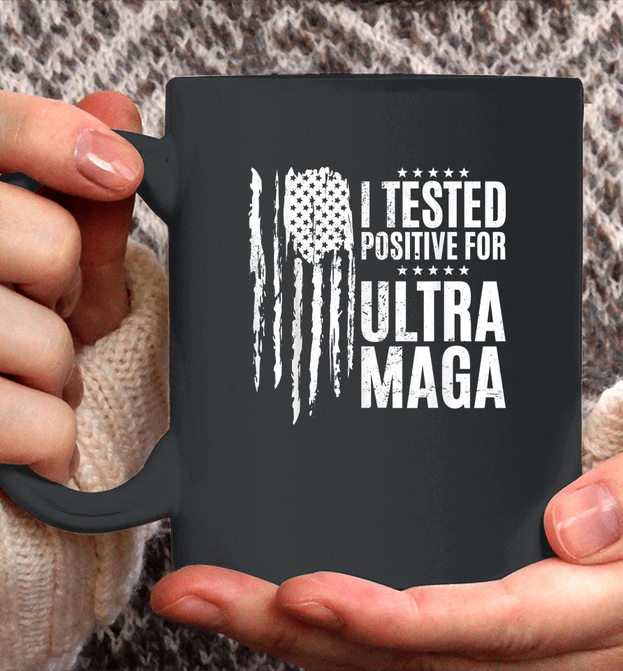 I Tested Positive For Ultra Maga Us Flag Protrump Ultra Maga Coffee Mug