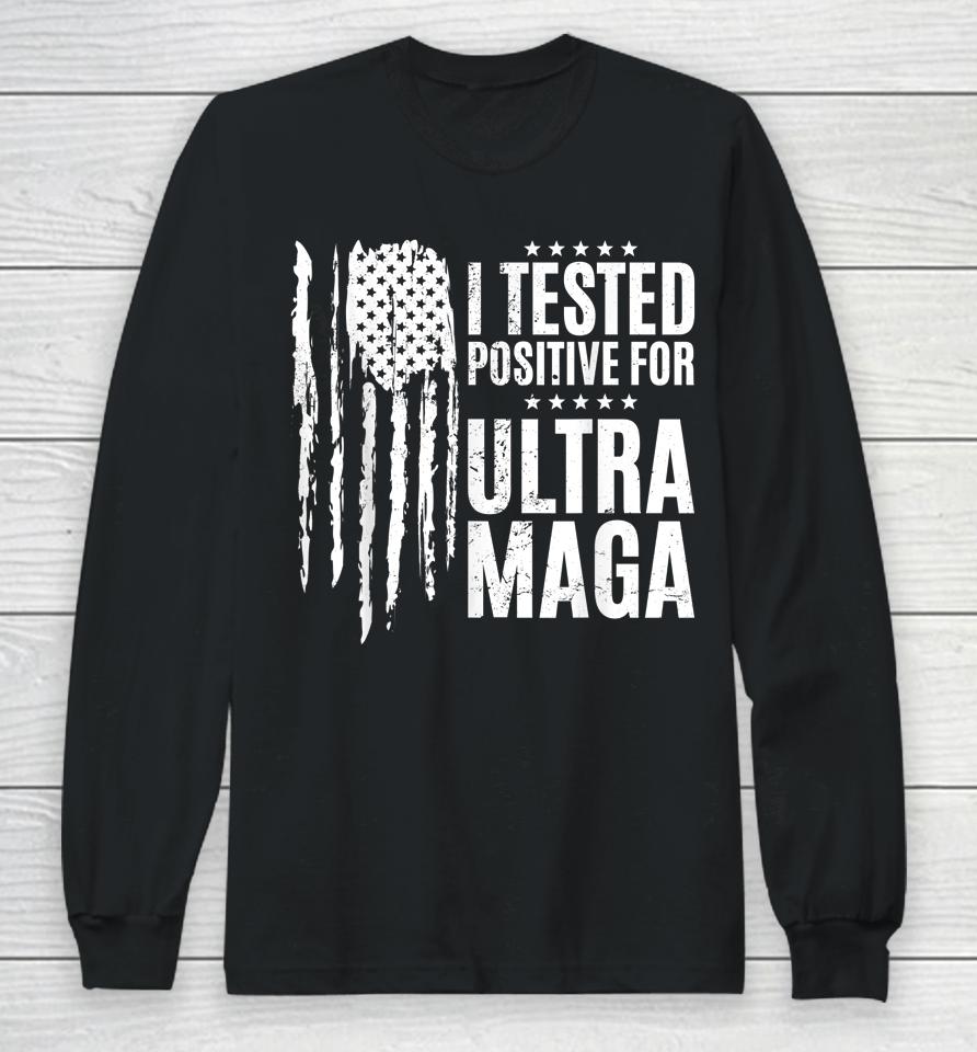 I Tested Positive For Ultra Maga Us Flag Protrump Ultra Maga Long Sleeve T-Shirt