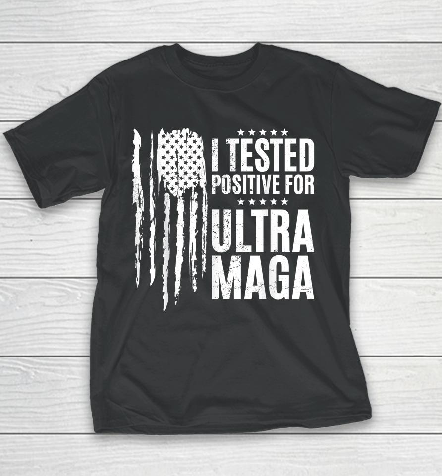 I Tested Positive For Ultra Maga Us Flag Protrump Ultra Maga Youth T-Shirt