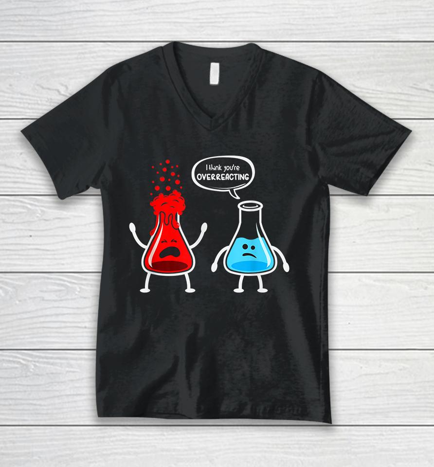 I Think You're Overreacting Chemistry Funny Unisex V-Neck T-Shirt