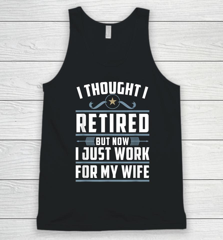 I Thought I Retired But Now I Just Work For My Wife Unisex Tank Top