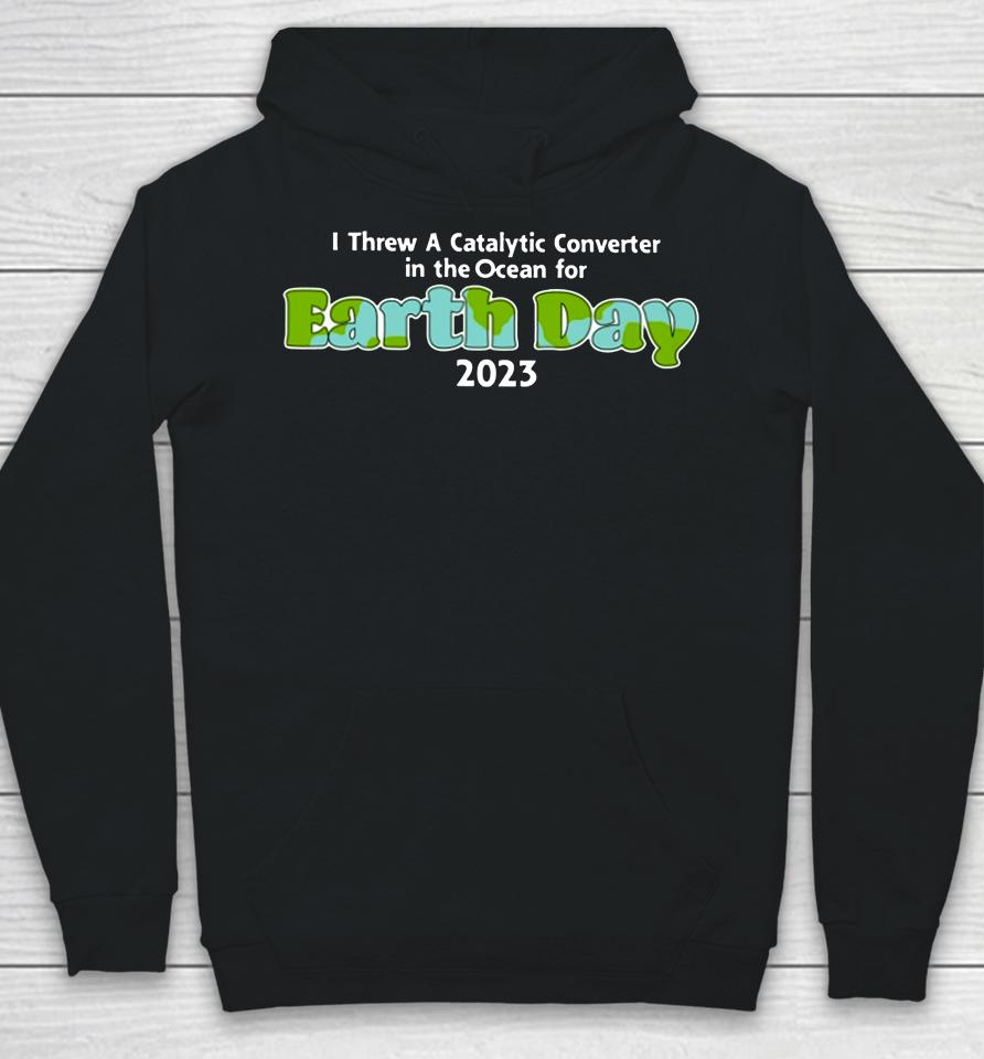 I Threw A Catalytic Converter In The Ocean For Earth Day 2023 Hoodie
