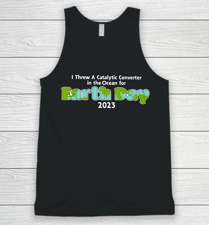 I Threw A Catalytic Converter In The Ocean For Earth Day 2023 Unisex Tank Top