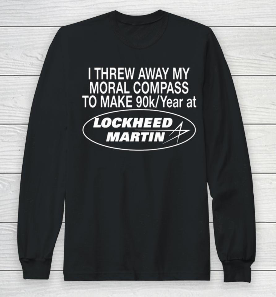I Threw Away My Moral Compass To Make 90K Year At Lockheed Martin Long Sleeve T-Shirt