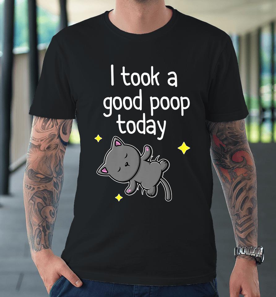 I Took A Good Poop Today Cute Cat Premium T-Shirt