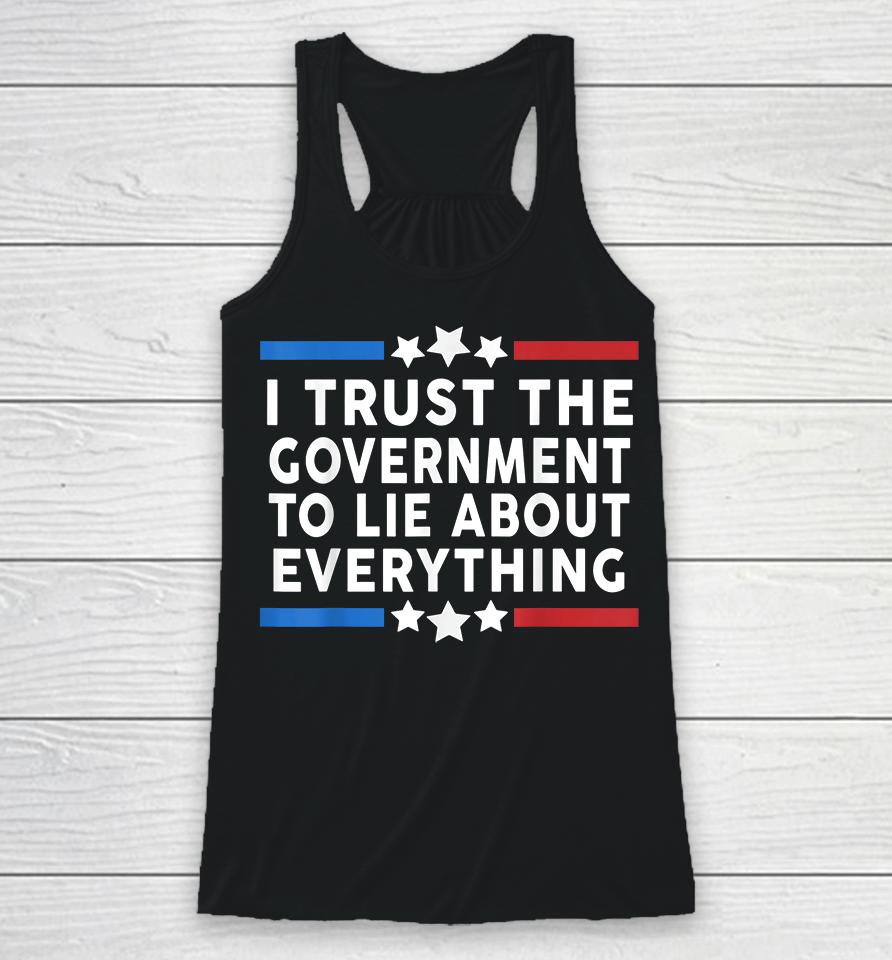 I Trust The Government To Lie About Everything Racerback Tank