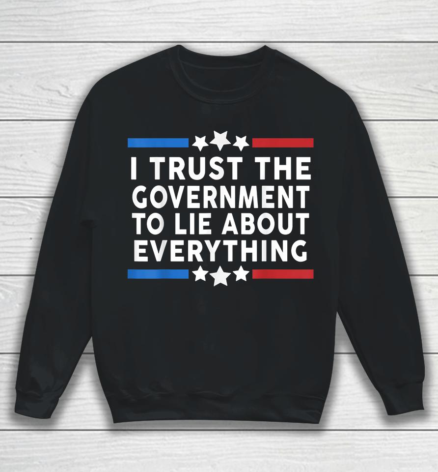 I Trust The Government To Lie About Everything Sweatshirt
