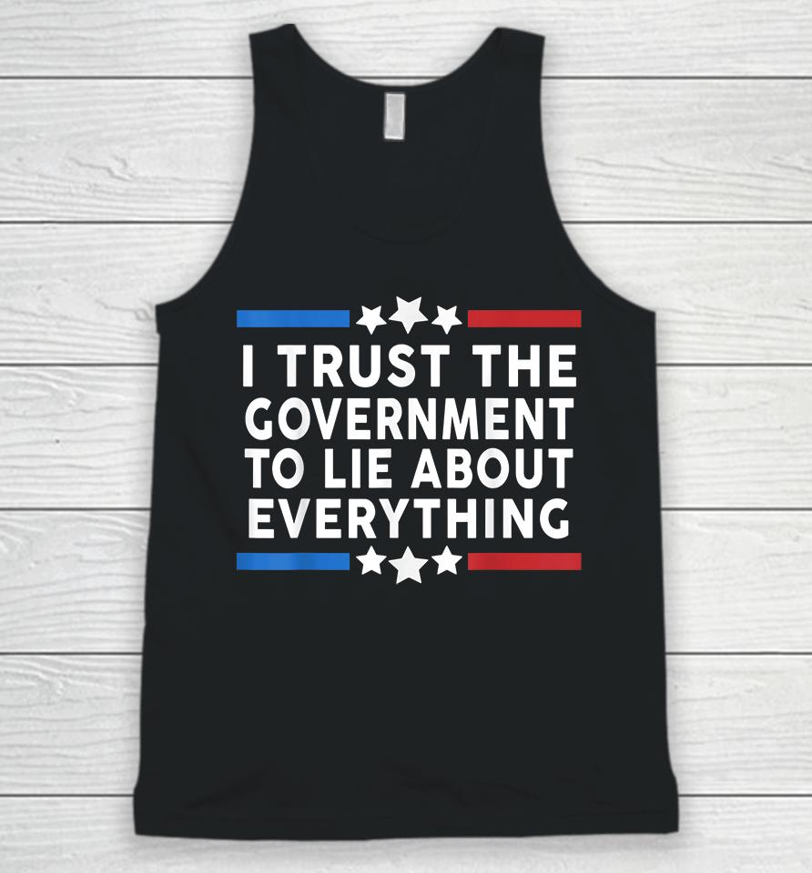I Trust The Government To Lie About Everything Unisex Tank Top