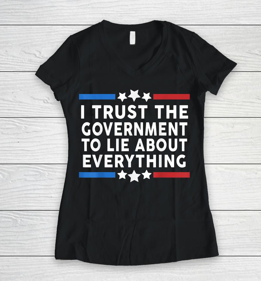 I Trust The Government To Lie About Everything Women V-Neck T-Shirt