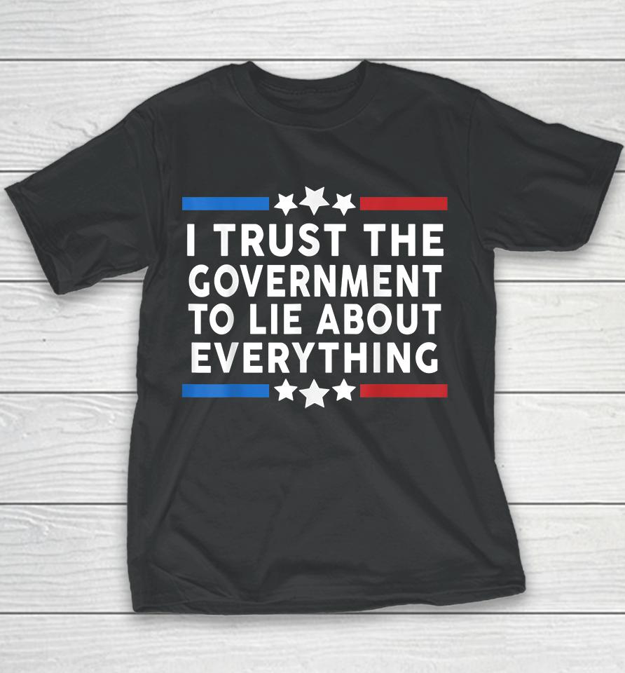 I Trust The Government To Lie About Everything Youth T-Shirt