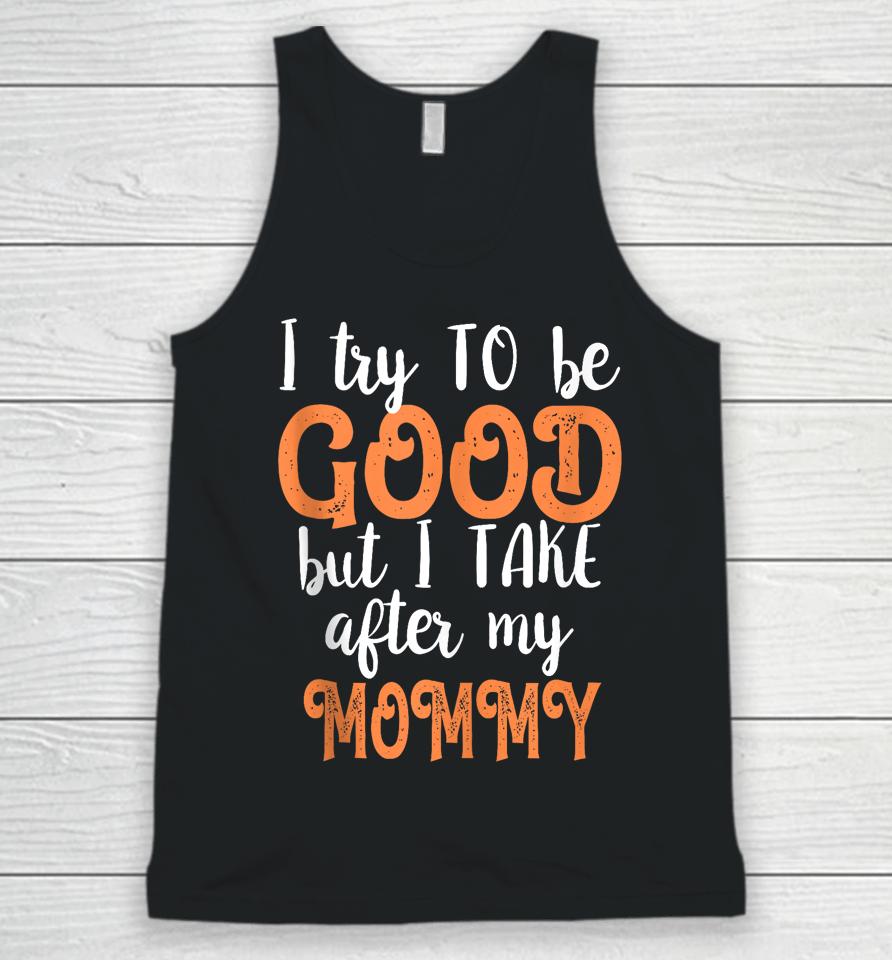I Try To Be Good But I Take After My Mommy Unisex Tank Top