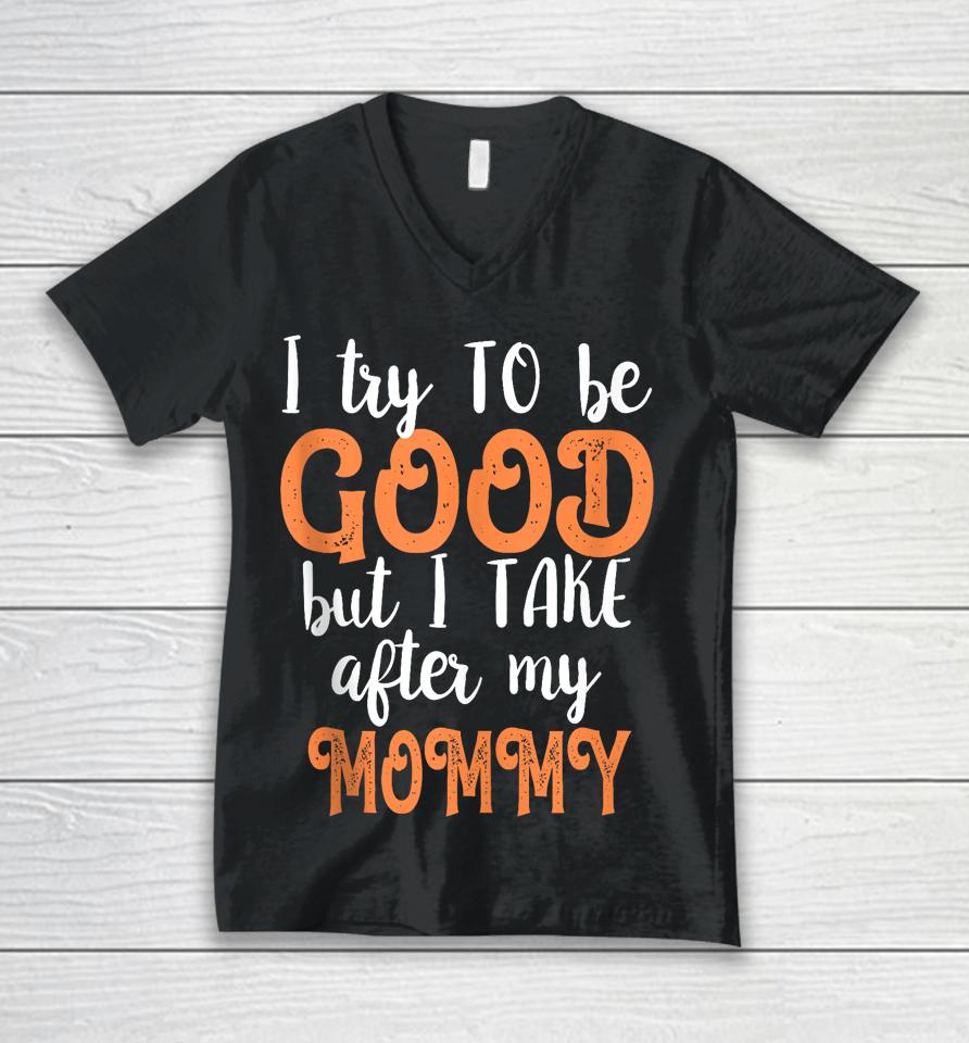 I Try To Be Good But I Take After My Mommy Unisex V-Neck T-Shirt