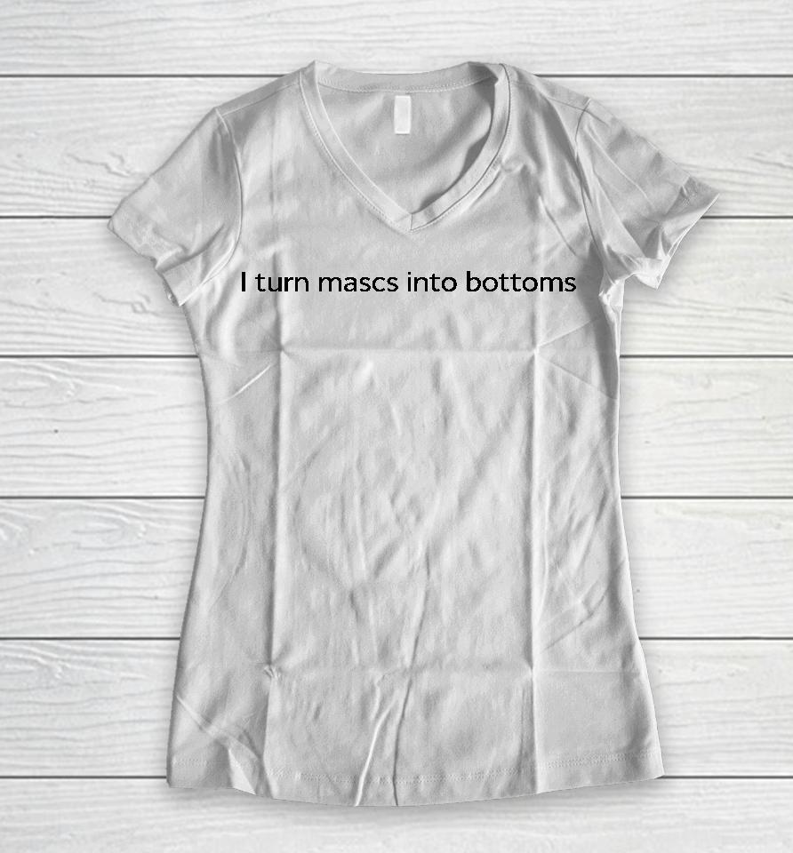 I Turn Mascs Into Bottoms Women V-Neck T-Shirt