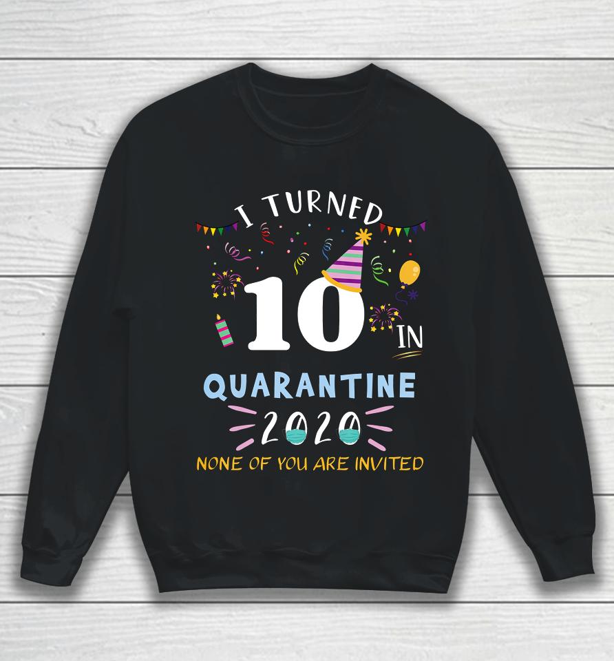 I Turned 10 In Quarantine Funny Idea For 10Th Birthday Sweatshirt