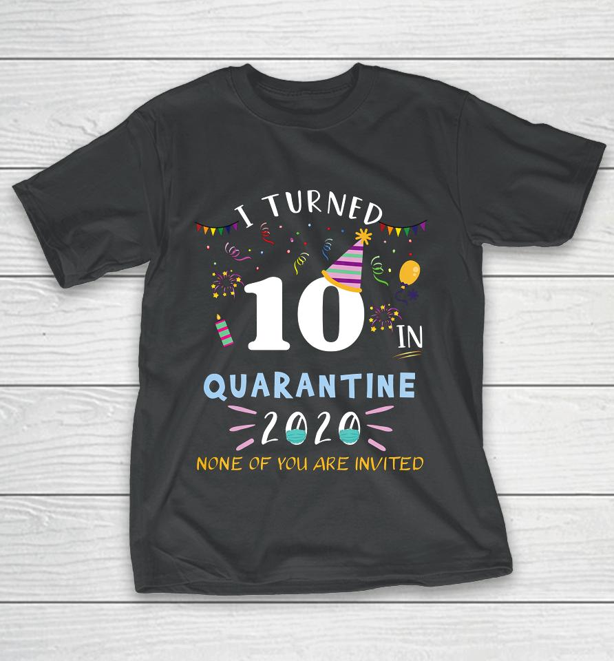 I Turned 10 In Quarantine Funny Idea For 10Th Birthday T-Shirt