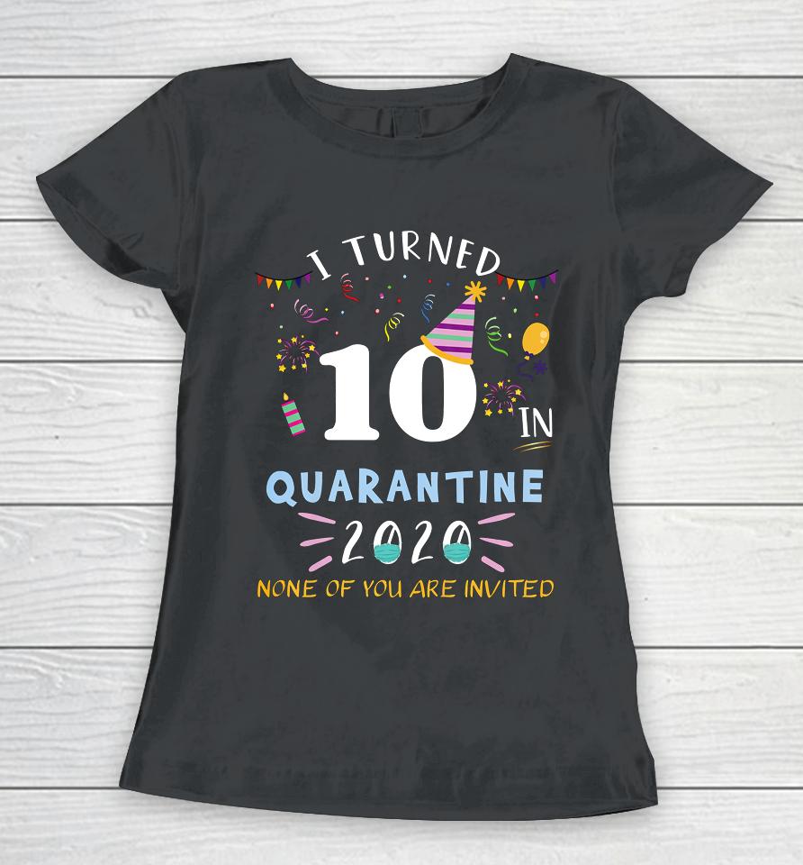 I Turned 10 In Quarantine Funny Idea For 10Th Birthday Women T-Shirt