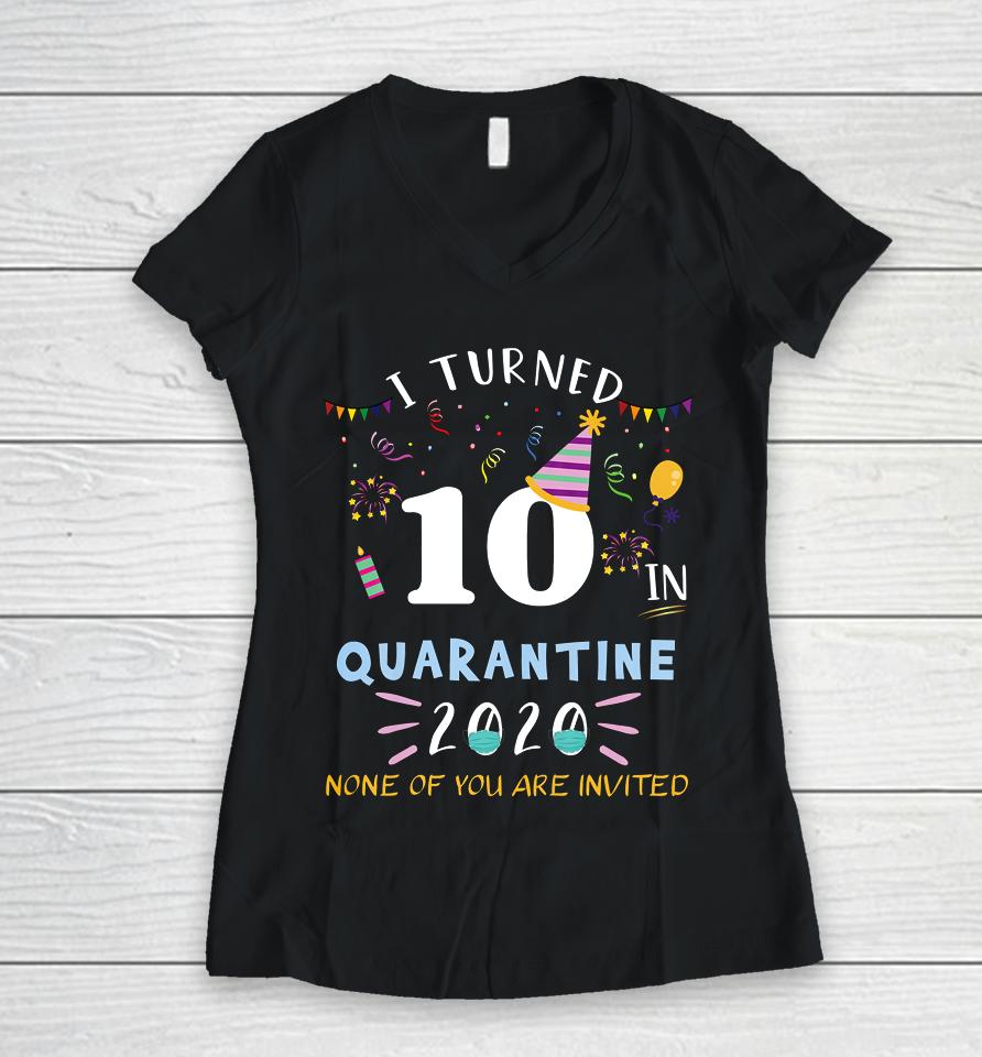 I Turned 10 In Quarantine Funny Idea For 10Th Birthday Women V-Neck T-Shirt