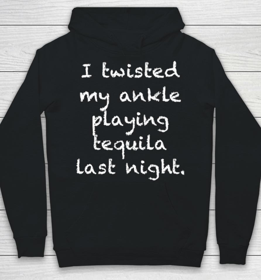 I Twisted My Ankle Playing Tequila Last Night Hoodie