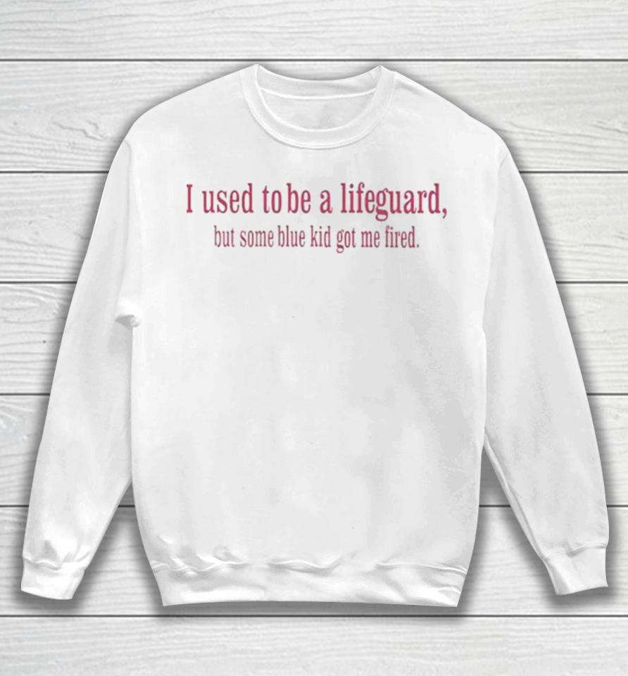 I Used To Be A Lifeguard But Some Blue Kid Got Me Fired Sweatshirt