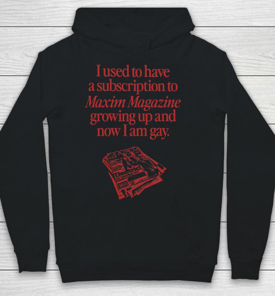 I Used To Have A Subscription To Maxim Magazine Growing Up And Now I Am Gay Hoodie