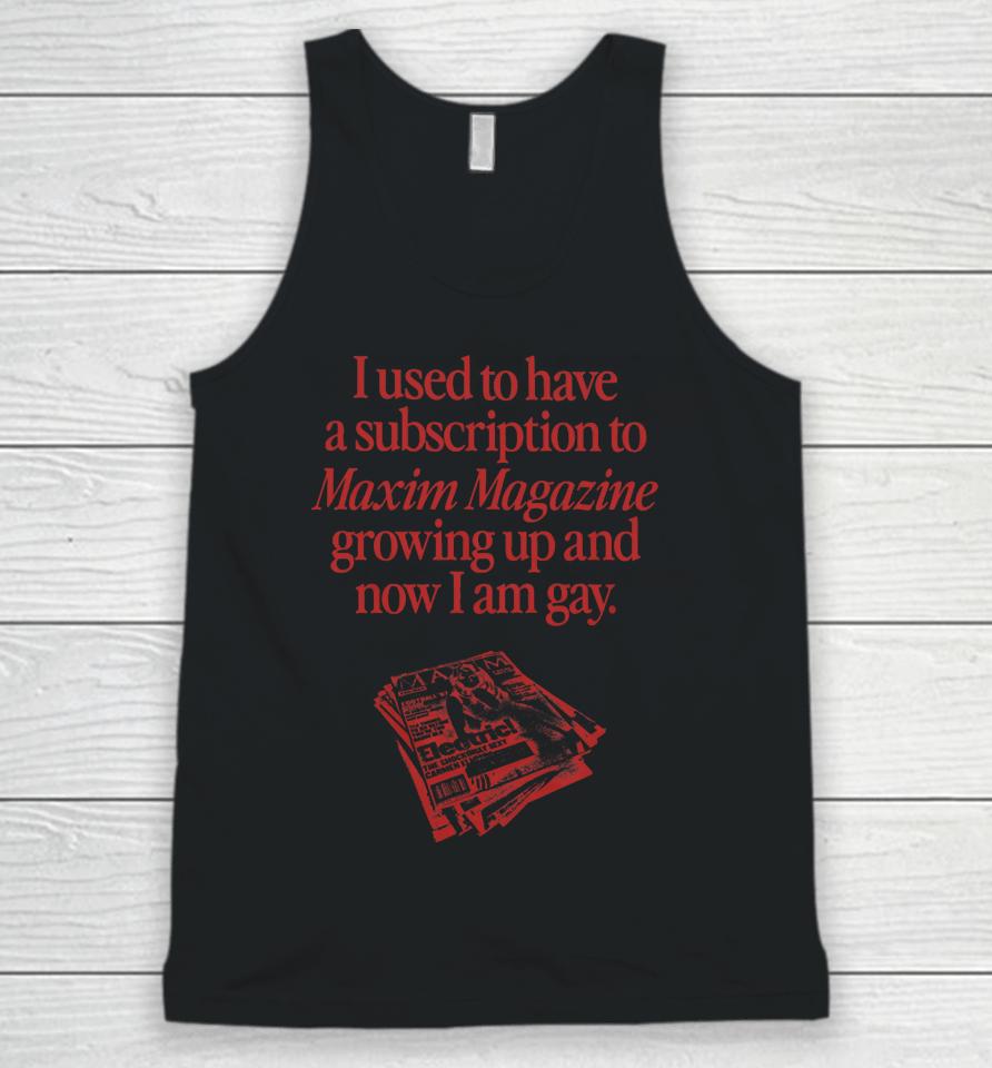 I Used To Have A Subscription To Maxim Magazine Growing Up And Now I Am Gay Unisex Tank Top