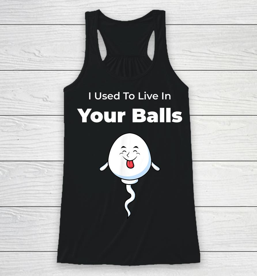 I Used To Live In Your Balls Funny, Silly Father's Day Racerback Tank