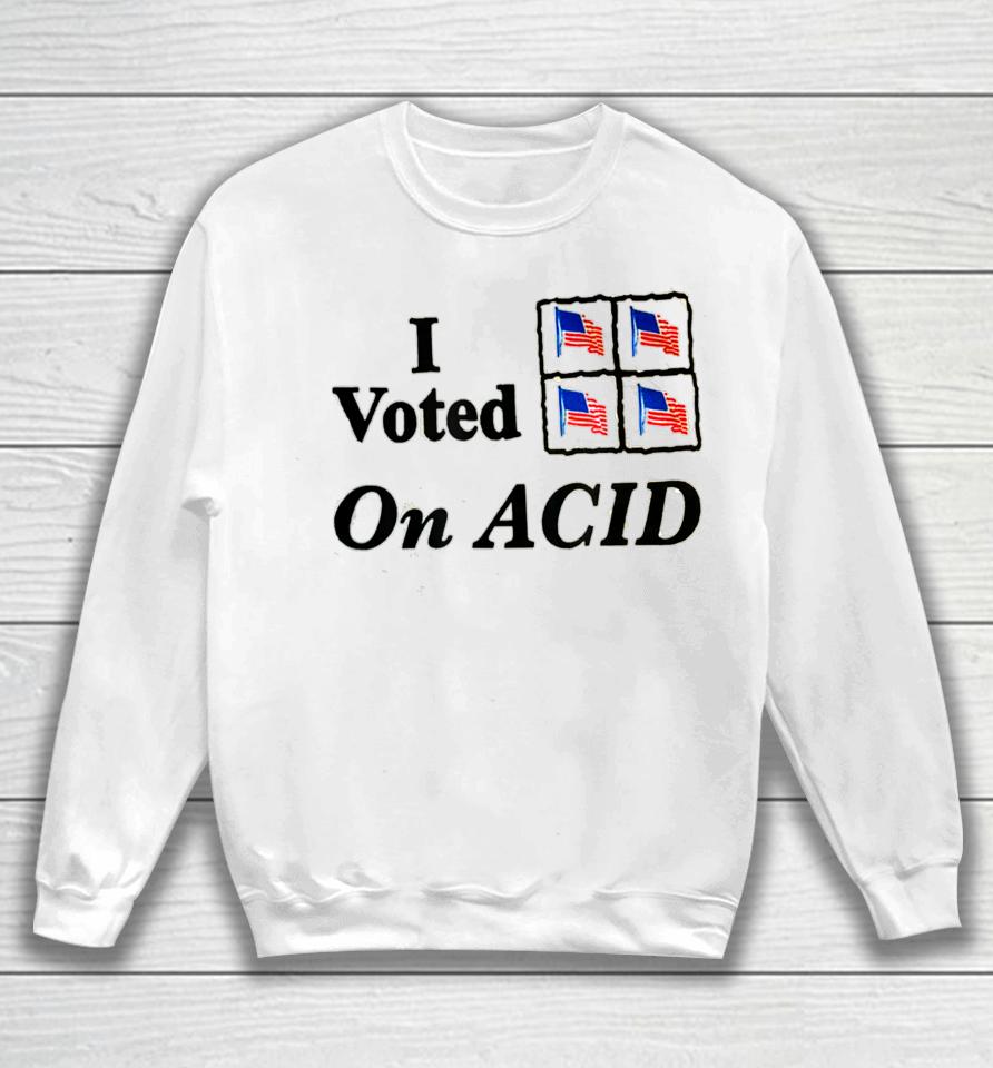 I Voted On Acid Sweatshirt