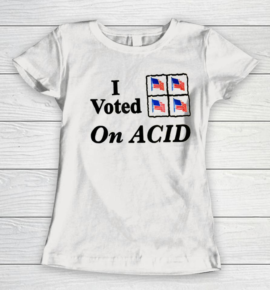I Voted On Acid Women T-Shirt