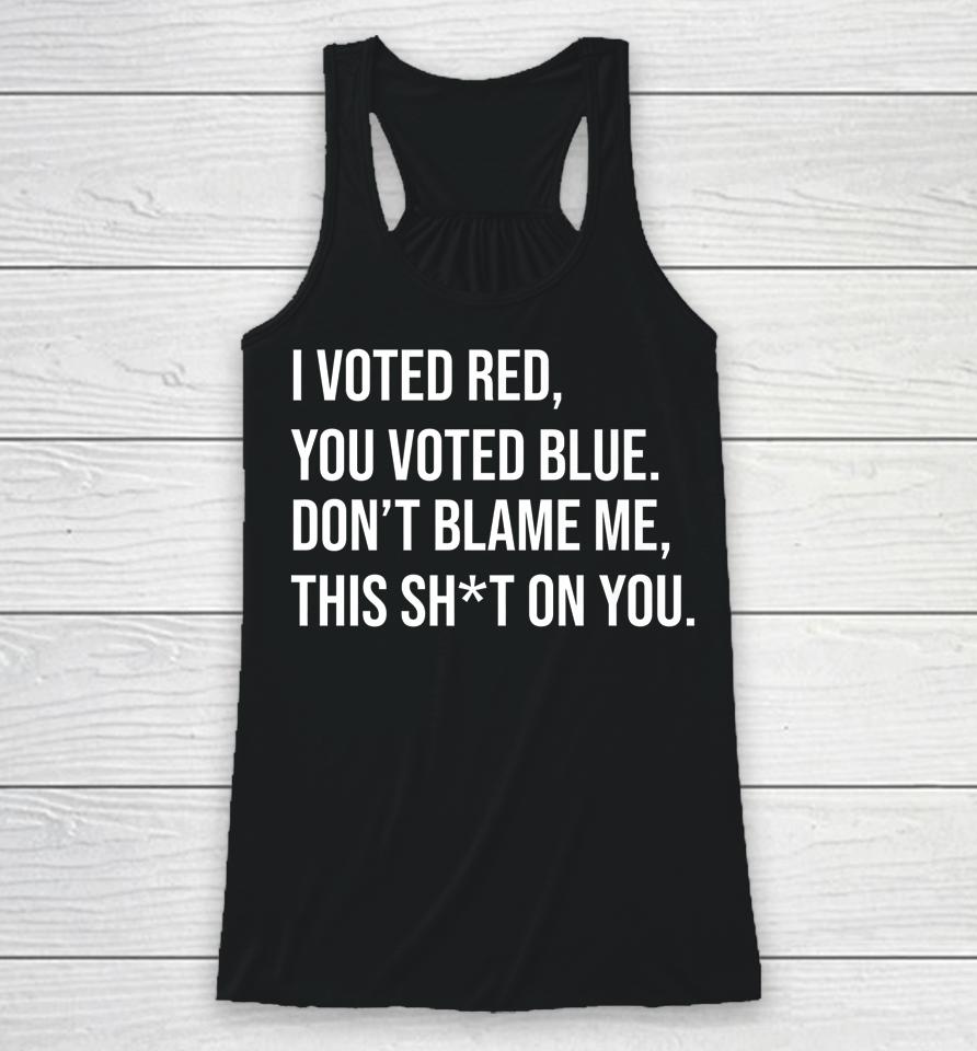 I Voted Red You Voted Blue Don't Blame Me Anti Biden Racerback Tank