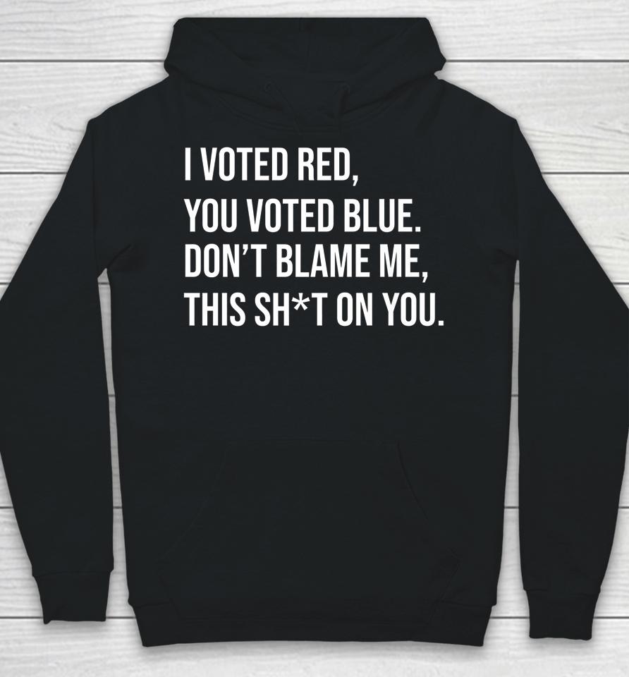 I Voted Red You Voted Blue Don't Blame Me Anti Biden Hoodie