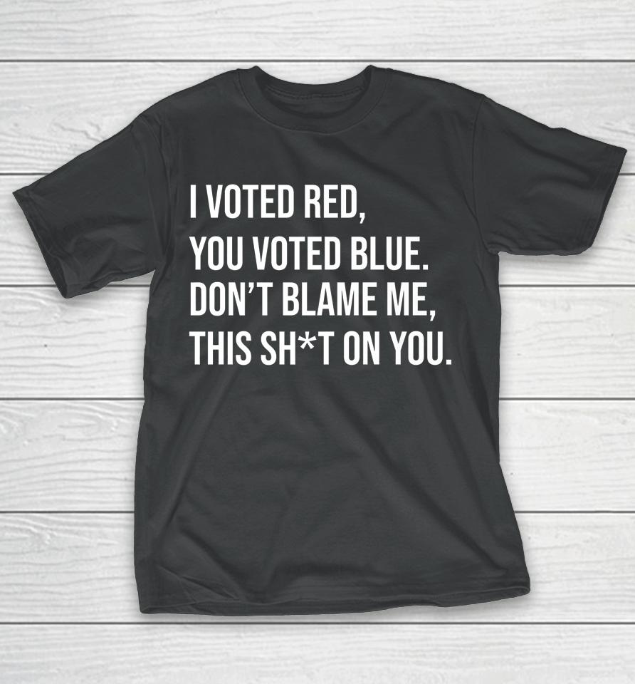 I Voted Red You Voted Blue Don't Blame Me Anti Biden T-Shirt