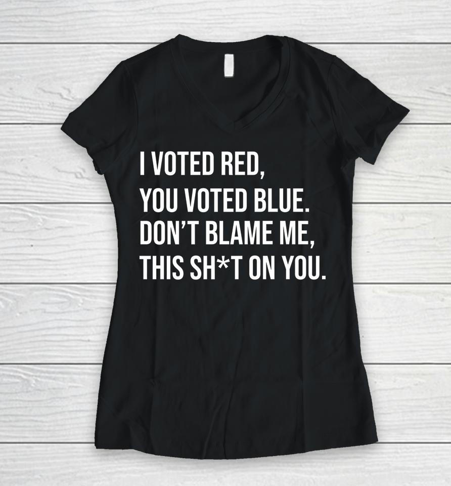 I Voted Red You Voted Blue Don't Blame Me Anti Biden Women V-Neck T-Shirt