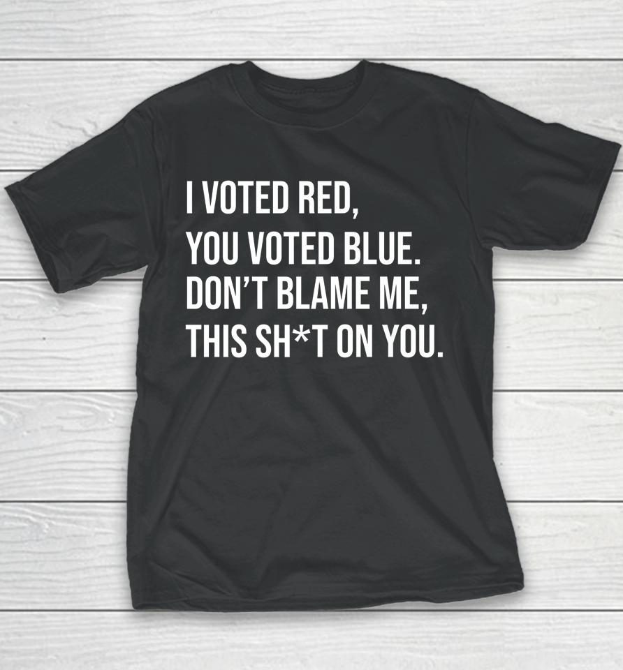 I Voted Red You Voted Blue Don't Blame Me Anti Biden Youth T-Shirt
