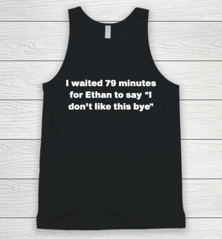 I Waited 79 Minutes For Ethan To Say I Dont Like This Bye Unisex Tank Top