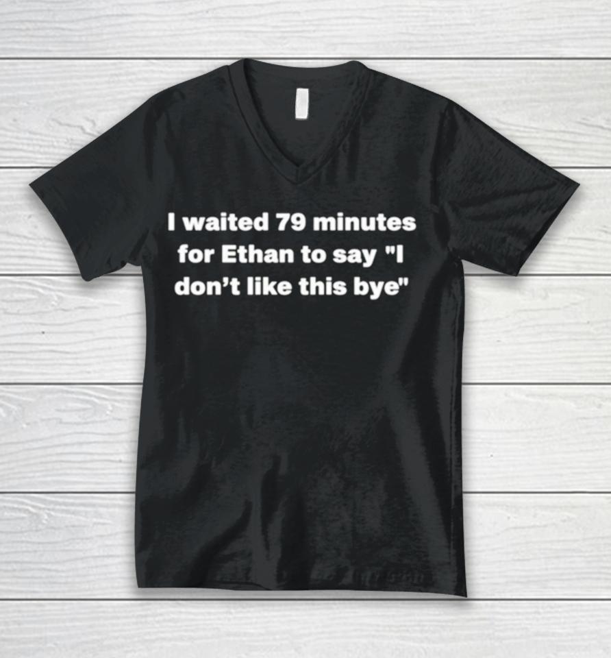 I Waited 79 Minutes For Ethan To Say I Dont Like This Bye Unisex V-Neck T-Shirt