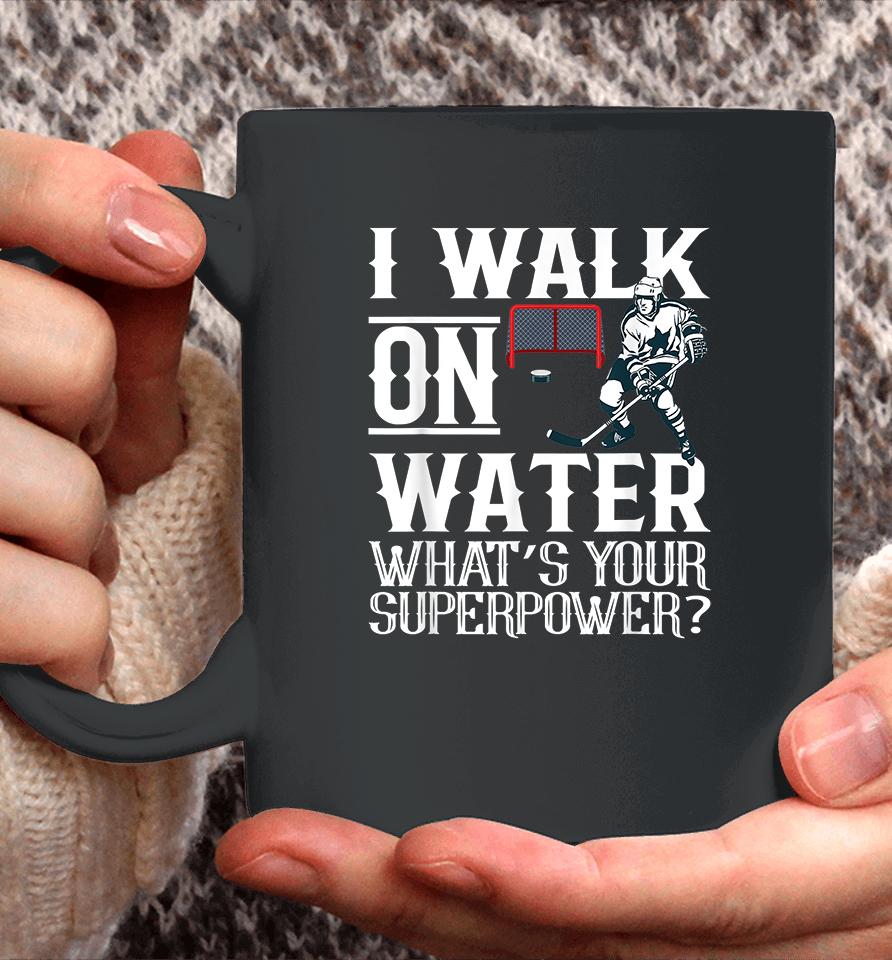 I Walk On Water What's Your Superpower Ice Hockey Coffee Mug