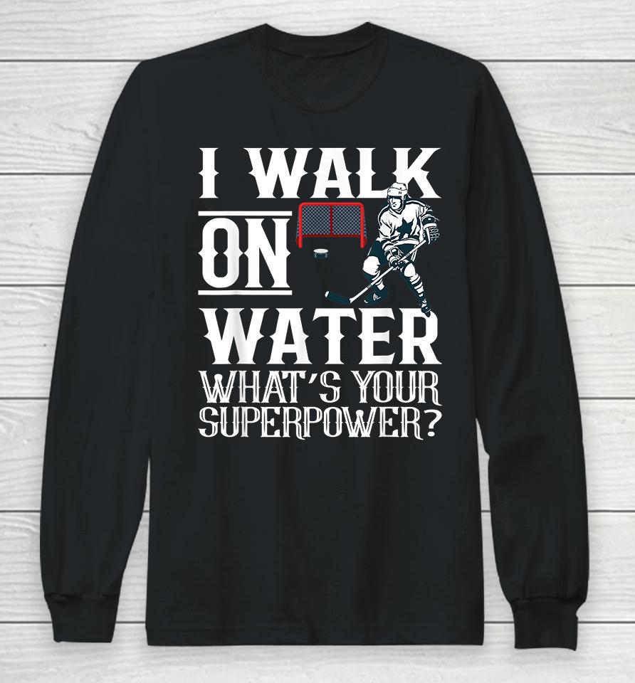 I Walk On Water What's Your Superpower Ice Hockey Long Sleeve T-Shirt