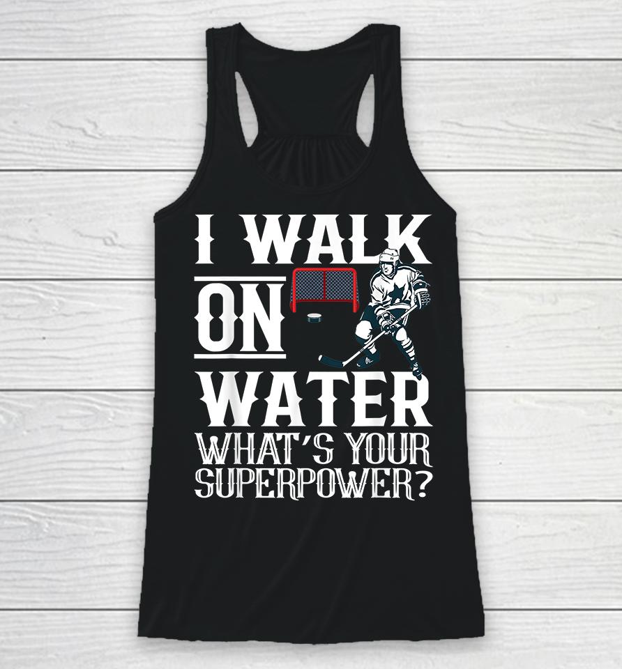 I Walk On Water What's Your Superpower Ice Hockey Racerback Tank