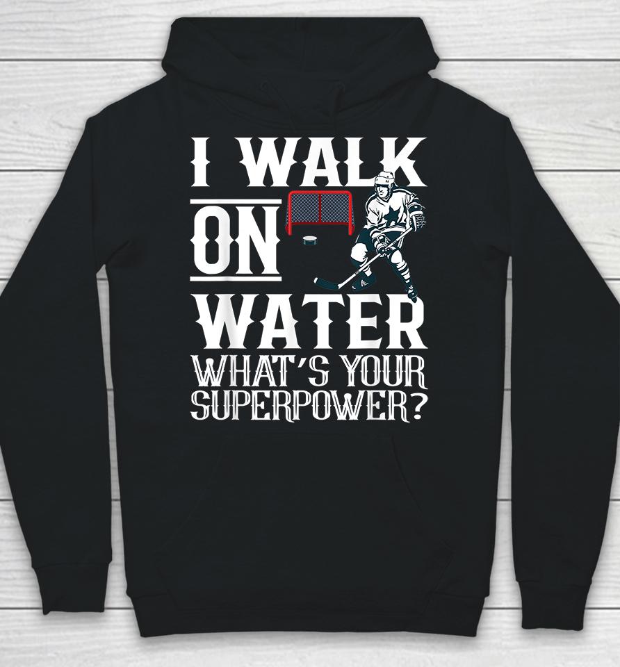 I Walk On Water What's Your Superpower Ice Hockey Hoodie